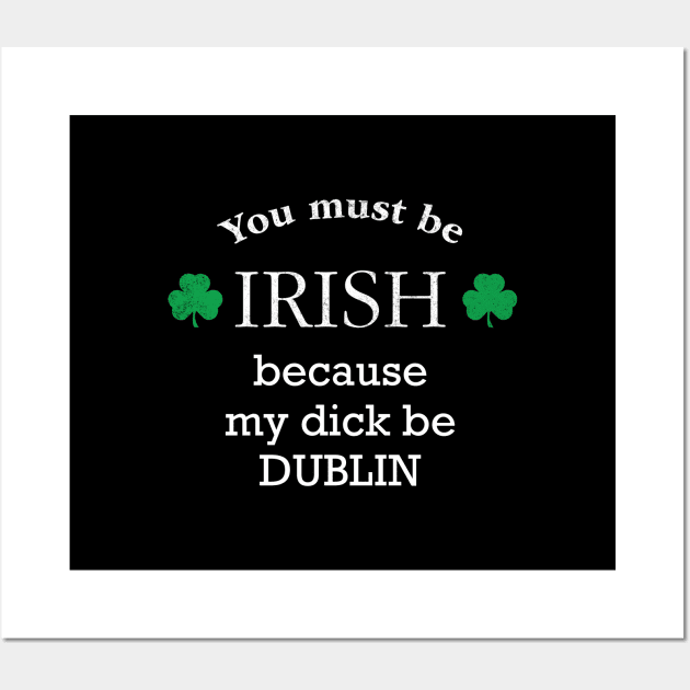 You must IRISH, because my dick be DUBLIN Wall Art by BodinStreet